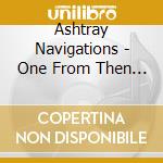 Ashtray Navigations - One From Then Another cd