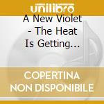 A New Violet - The Heat Is Getting Hotter cd