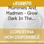 Mummies And Madmen - Grow Dark In The Sun cd