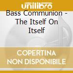 Bass Communion - The Itself On Itself cd musicale