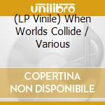 (LP Vinile) When Worlds Collide / Various vinile