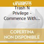 Trash N Privilege - Commence With The Bum Out cd