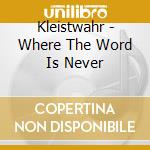 Kleistwahr - Where The Word Is Never cd