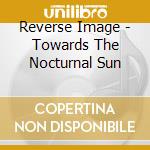 Reverse Image - Towards The Nocturnal Sun cd