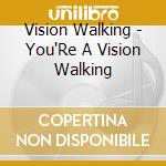 Vision Walking - You'Re A Vision Walking cd