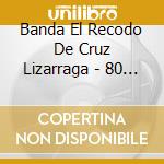 Banda El Recodo De Cruz Lizarraga - 80 Anos De Musica Entre Amigos cd musicale di Banda El Recodo De Cruz Lizarraga