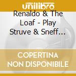 Renaldo & The Loaf - Play Struve & Sneff (40Th Anniversary Edition) cd
