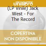 (LP Vinile) Jack West - For The Record vinile