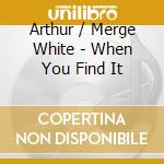 Arthur / Merge White - When You Find It cd