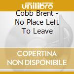 Cobb Brent - No Place Left To Leave cd