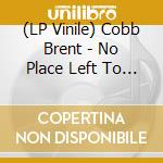 (LP Vinile) Cobb Brent - No Place Left To Leave vinile