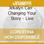 Jekalyn Carr - Changing Your Story - Live cd