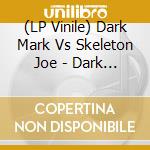 (LP Vinile) Dark Mark Vs Skeleton Joe - Dark Mark Vs Skeleton (2 Lp) vinile