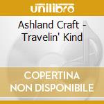 Ashland Craft - Travelin' Kind cd musicale