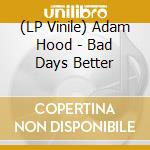 (LP Vinile) Adam Hood - Bad Days Better vinile