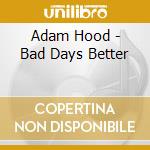 Adam Hood - Bad Days Better cd