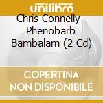 Chris Connelly - Phenobarb Bambalam (2 Cd) cd