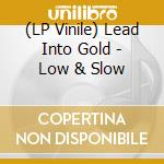 (LP Vinile) Lead Into Gold - Low & Slow vinile