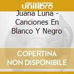 Juana Luna - Canciones En Blanco Y Negro cd