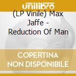 (LP Vinile) Max Jaffe - Reduction Of Man vinile