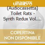 (Audiocassetta) Toilet Rats - Synth Redux Vol. 1 cd