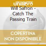 Will Safron - Catch The Passing Train cd