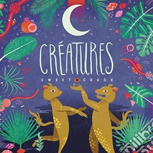 Sweet Crude - Creatures cd musicale di Sweet Crude