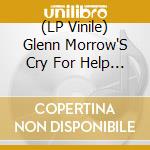 (LP Vinile) Glenn Morrow'S Cry For Help - Glenn Morrow'S Cry For Help vinile