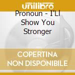 Pronoun - I'Ll Show You Stronger cd