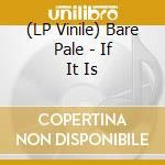 (LP Vinile) Bare Pale - If It Is vinile