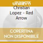 Christian Lopez - Red Arrow cd musicale di Christian Lopez