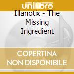 Illanotix - The Missing Ingredient cd