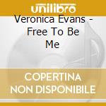 Veronica Evans - Free To Be Me cd musicale di Veronica Evans