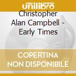 Christopher Alan Campbell - Early Times cd