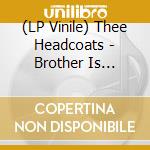 (LP Vinile) Thee Headcoats - Brother Is Dead...but Fly Is Gone!