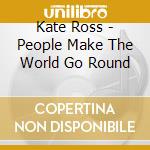 Kate Ross - People Make The World Go Round cd