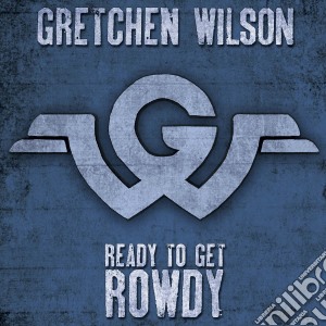 Gretchen Wilson - Ready To Get Rowdy cd musicale di Gretchen Wilson