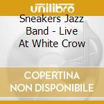 Sneakers Jazz Band - Live At White Crow cd musicale di Sneakers Jazz Band