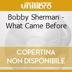 Bobby Sherman - What Came Before cd