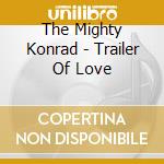 The Mighty Konrad - Trailer Of Love cd