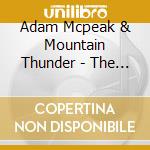 Adam Mcpeak & Mountain Thunder - The Last Dirt Road cd
