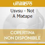 Usvsu - Not A Mixtape cd musicale di Usvsu