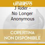 J Rider - No Longer Anonymous cd musicale di J Rider