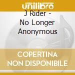 J Rider - No Longer Anonymous cd