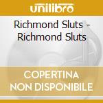 Richmond Sluts - Richmond Sluts cd musicale di Richmond Sluts