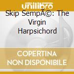 Skip SempÃ©: The Virgin Harpsichord cd