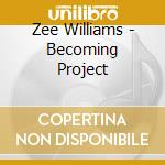 Zee Williams - Becoming Project cd