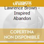 Lawrence Brown - Inspired Abandon cd