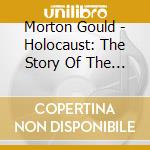 Morton Gould - Holocaust: The Story Of The Family Weiss cd musicale di Morton Gould