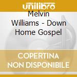 Melvin Williams - Down Home Gospel cd musicale di Melvin Williams